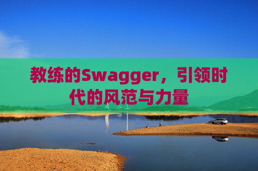 教练的Swagger，引领时代的风范与力量