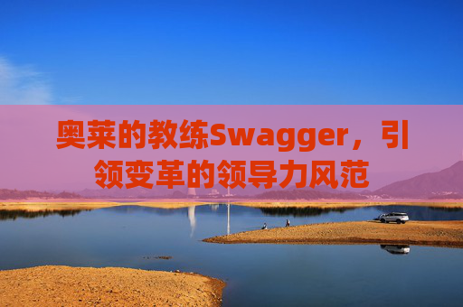 奥莱的教练Swagger，引领变革的领导力风范