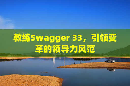 教练Swagger 33，引领变革的领导力风范