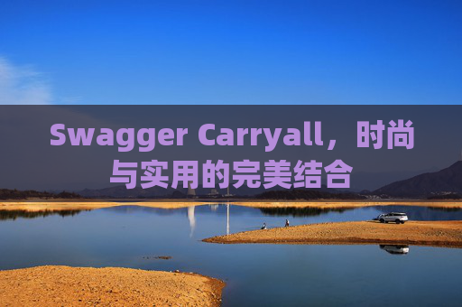 Swagger Carryall，时尚与实用的完美结合