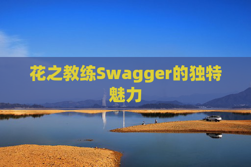 花之教练Swagger的独特魅力