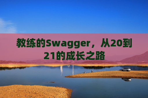 教练的Swagger，从20到21的成长之路