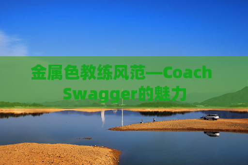 金属色教练风范—Coach Swagger的魅力