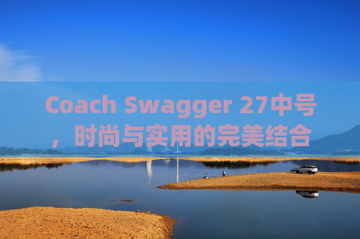 Coach Swagger 27中号，时尚与实用的完美结合