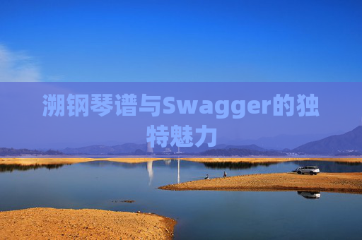 溯钢琴谱与Swagger的独特魅力